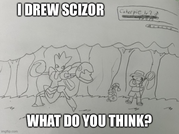 Here’s scizor by request | I DREW SCIZOR; WHAT DO YOU THINK? | image tagged in pokemon,drawing | made w/ Imgflip meme maker