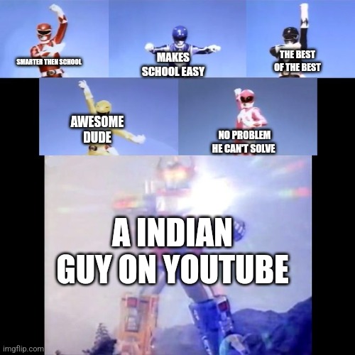The best | THE BEST OF THE BEST; MAKES SCHOOL EASY; SMARTER THEN SCHOOL; AWESOME DUDE; NO PROBLEM HE CAN'T SOLVE; A INDIAN GUY ON YOUTUBE | image tagged in power rangers | made w/ Imgflip meme maker