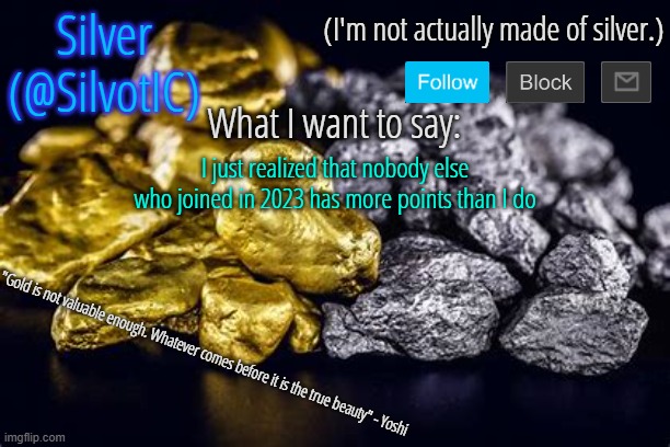 SilvotIC Announcement Template V3.0 | I just realized that nobody else who joined in 2023 has more points than I do | image tagged in silvotic announcement template v3 0 | made w/ Imgflip meme maker