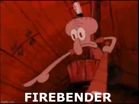 Squidward pointing | FIREBENDER | image tagged in squidward pointing | made w/ Imgflip meme maker