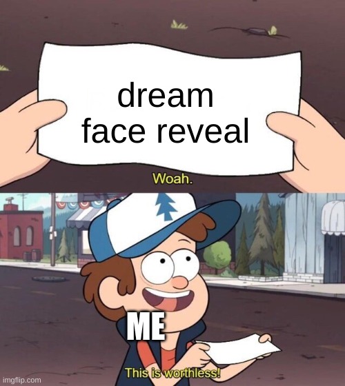 yea useless | dream face reveal; ME | image tagged in gravity falls meme | made w/ Imgflip meme maker