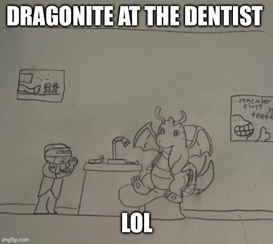 Pokémon | DRAGONITE AT THE DENTIST; LOL | image tagged in pokemon,drawing | made w/ Imgflip meme maker