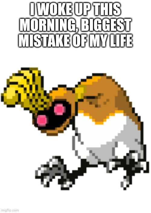 Big mistake | I WOKE UP THIS MORNING, BIGGEST MISTAKE OF MY LIFE | image tagged in mistakes | made w/ Imgflip meme maker