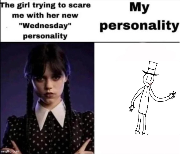 Personality | image tagged in the girl trying to scare me with her new wednesday personality,memes,funny,sammy | made w/ Imgflip meme maker