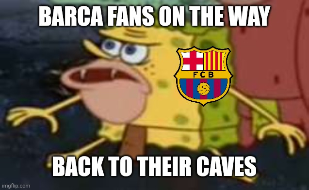 Barça 0 Madrid 4 | BARCA FANS ON THE WAY; BACK TO THEIR CAVES | image tagged in memes,spongegar,barcelona,real madrid,copa del rey,futbol | made w/ Imgflip meme maker