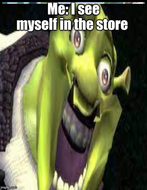 Me: I see myself in the store | made w/ Imgflip meme maker