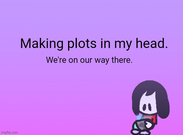 Thinking about some plots that I can forget easily | Making plots in my head. We're on our way there. | image tagged in announcement | made w/ Imgflip meme maker