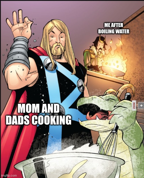but i make good noodles | ME AFTER BOILING WATER; MOM AND DADS COOKING | image tagged in marvel,marvel comics | made w/ Imgflip meme maker