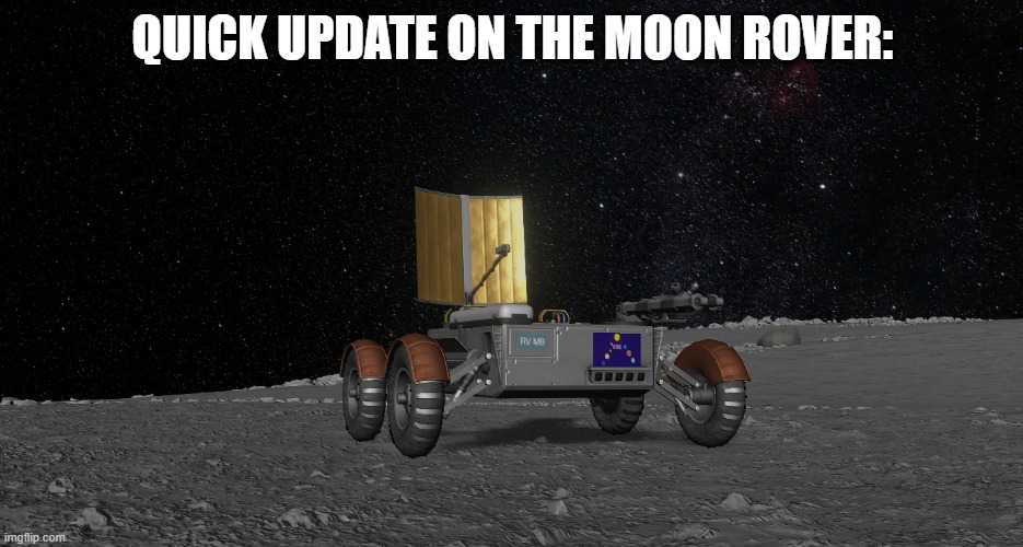 QUICK UPDATE ON THE MOON ROVER: | made w/ Imgflip meme maker