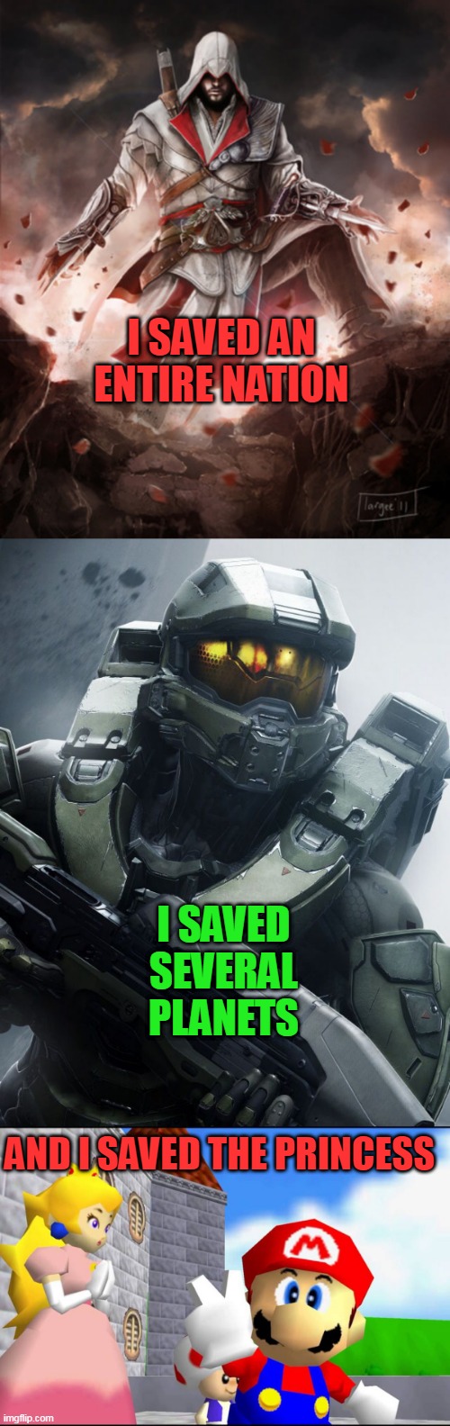 I SAVED AN ENTIRE NATION AND I SAVED THE PRINCESS I SAVED SEVERAL PLANETS | image tagged in ezio,master chief,super mario 64 | made w/ Imgflip meme maker