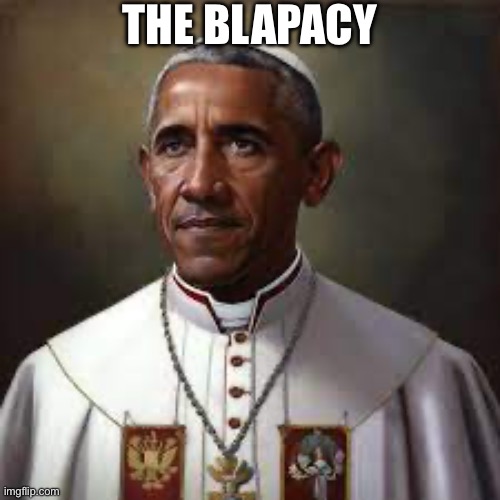 THE BLAPACY | image tagged in barack obama,pope francis,religion,catholic | made w/ Imgflip meme maker