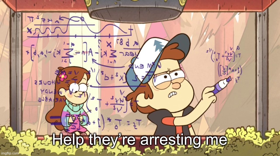 Dipper Does Math | Help they’re arresting me | image tagged in dipper does math | made w/ Imgflip meme maker