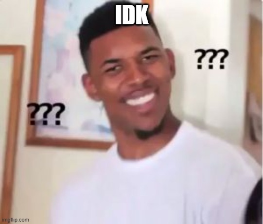 IDK | image tagged in nick young | made w/ Imgflip meme maker