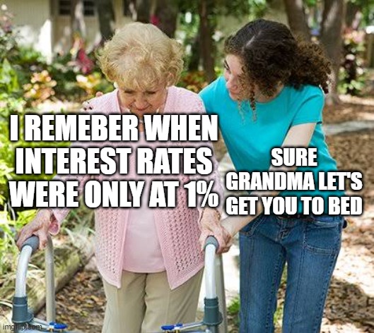 Sure grandma let's get you to bed | I REMEBER WHEN INTEREST RATES WERE ONLY AT 1%; SURE GRANDMA LET'S GET YOU TO BED | image tagged in sure grandma let's get you to bed | made w/ Imgflip meme maker