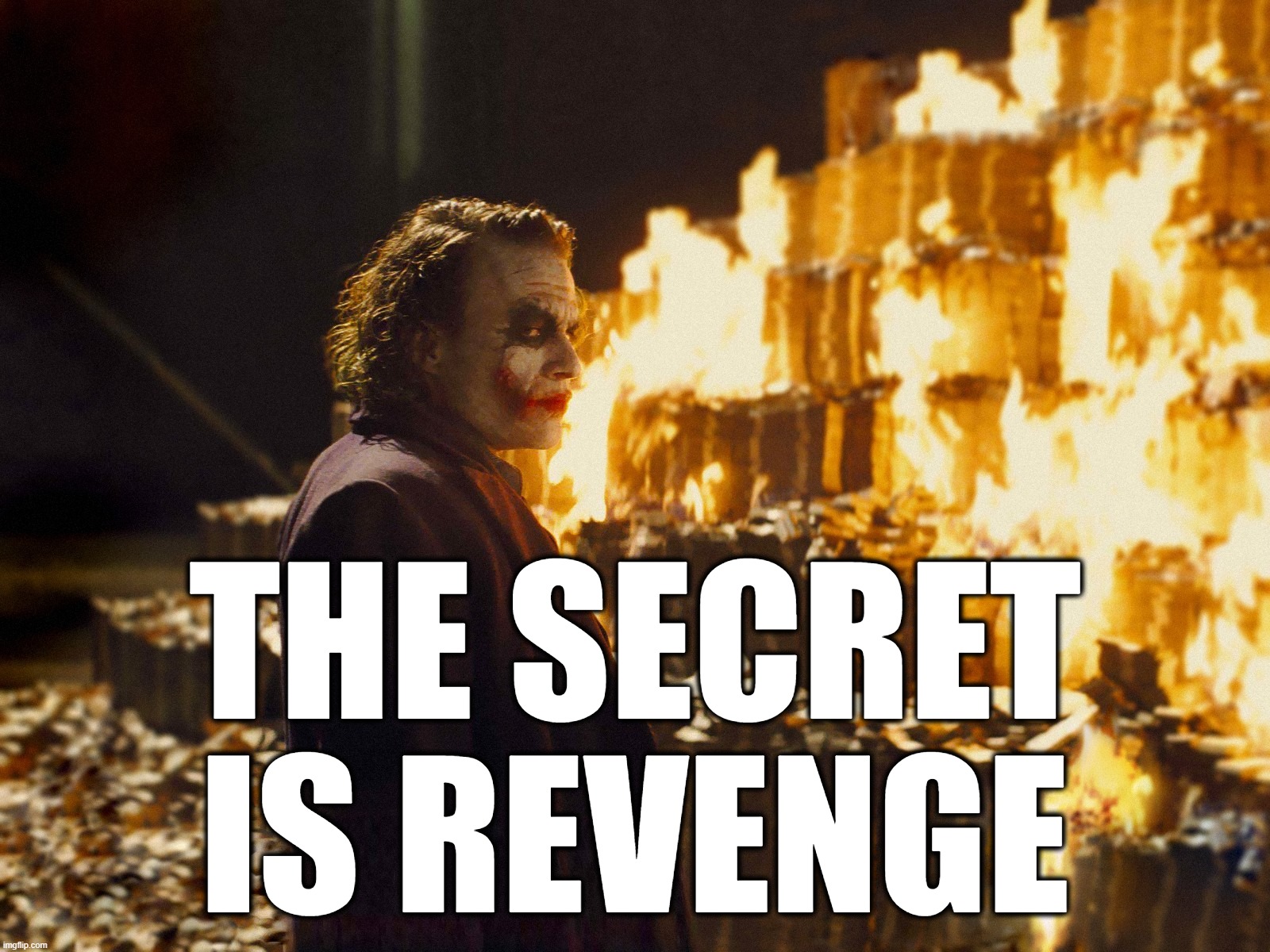 Joker Burning Money | THE SECRET IS REVENGE | image tagged in joker burning money | made w/ Imgflip meme maker