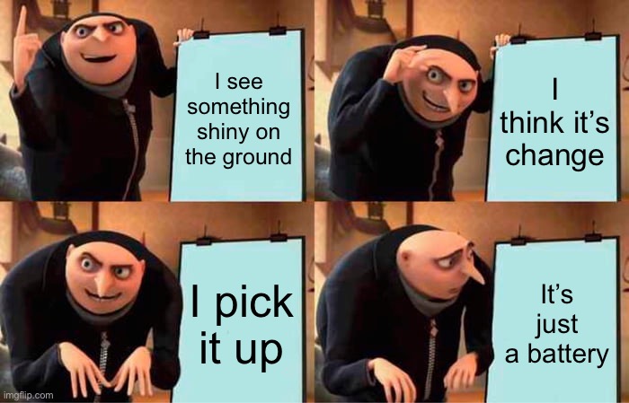 When You Think Its Change | I see something shiny on the ground; I think it’s change; I pick it up; It’s just a battery | image tagged in gru's plan,battery,change,coins,sad | made w/ Imgflip meme maker