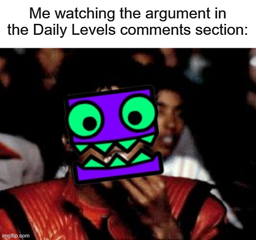 michael jackson eating popcorn | Me watching the argument in the Daily Levels comments section: | image tagged in michael jackson eating popcorn,geometry dash,gaming,funny,memes,arguments | made w/ Imgflip meme maker