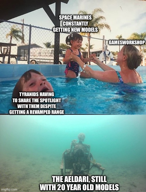 drowning kid + skeleton | SPACE MARINES CONSTANTLY GETTING NEW MODELS; GAMESWORKSHOP; TYRANIDS HAVING TO SHARE THE SPOTLIGHT WITH THEM DESPITE GETTING A REVAMPED RANGE; THE AELDARI, STILL WITH 20 YEAR OLD MODELS | image tagged in drowning kid skeleton | made w/ Imgflip meme maker