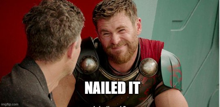 Thor is he though | NAILED IT | image tagged in thor is he though | made w/ Imgflip meme maker