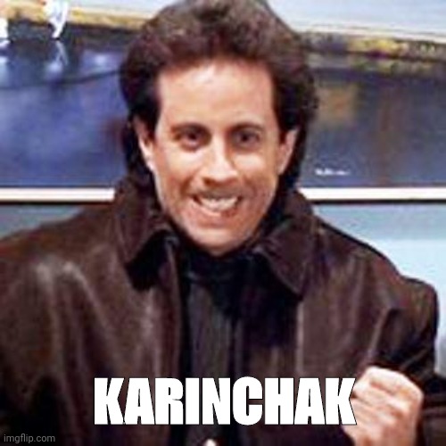 Karinchak | KARINCHAK | image tagged in seinfeld newman | made w/ Imgflip meme maker