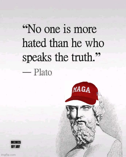Yas | MEMES BY JAY | image tagged in plato,truth,maga | made w/ Imgflip meme maker