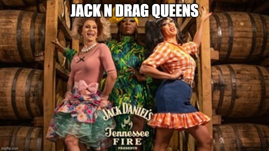 jack n queens | JACK N DRAG QUEENS | image tagged in transgender | made w/ Imgflip meme maker