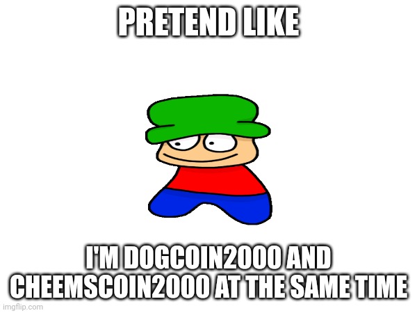 Pls happen | PRETEND LIKE; I'M DOGCOIN2000 AND CHEEMSCOIN2000 AT THE SAME TIME | image tagged in bambi wants this to happen | made w/ Imgflip meme maker