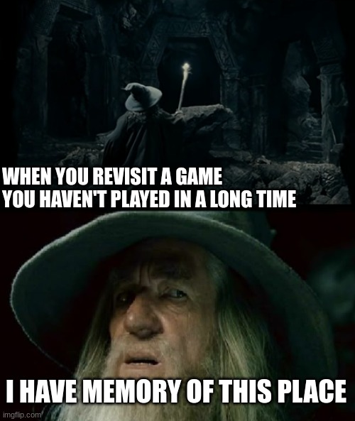 I have no memory of this place | WHEN YOU REVISIT A GAME YOU HAVEN'T PLAYED IN A LONG TIME; I HAVE MEMORY OF THIS PLACE | image tagged in i have no memory of this place | made w/ Imgflip meme maker