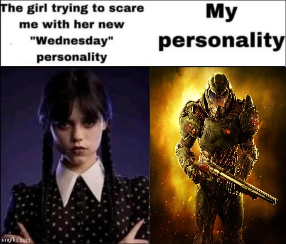 Doomguy | image tagged in the girl trying to scare me with her new wednesday personality,doomguy,doom eternal,doom guy,gaming,memes | made w/ Imgflip meme maker
