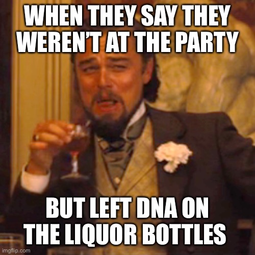 Laughing Leo Meme | WHEN THEY SAY THEY WEREN’T AT THE PARTY; BUT LEFT DNA ON THE LIQUOR BOTTLES | image tagged in memes,laughing leo | made w/ Imgflip meme maker