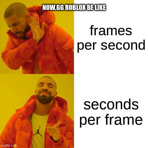 Drake Hotline Bling Meme | NOW.GG ROBLOX BE LIKE; frames per second; seconds per frame | image tagged in memes,drake hotline bling | made w/ Imgflip meme maker