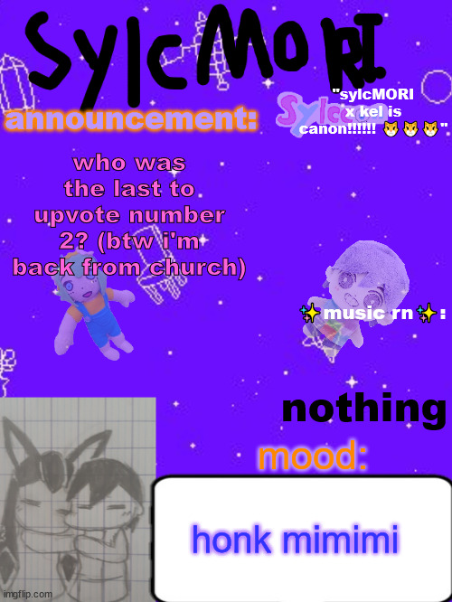 tell me your prompt | who was the last to upvote number 2? (btw i'm back from church); nothing; honk mimimi | image tagged in sylc's hot garbage of a sylcmori x kel temp | made w/ Imgflip meme maker