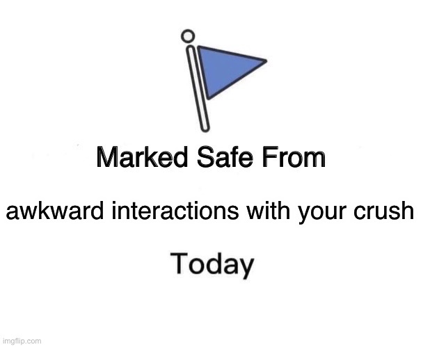 image title | awkward interactions with your crush | image tagged in memes,marked safe from,crush | made w/ Imgflip meme maker