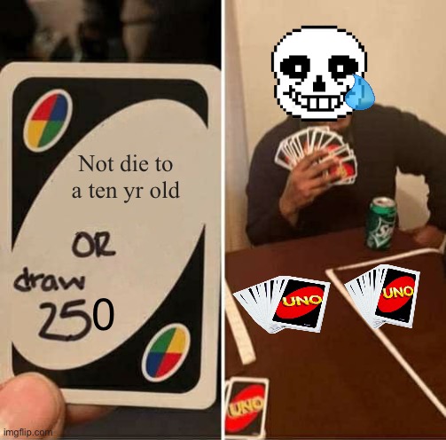 UNO Draw 25 Cards | Not die to a ten yr old | image tagged in memes,uno draw 25 cards | made w/ Imgflip meme maker