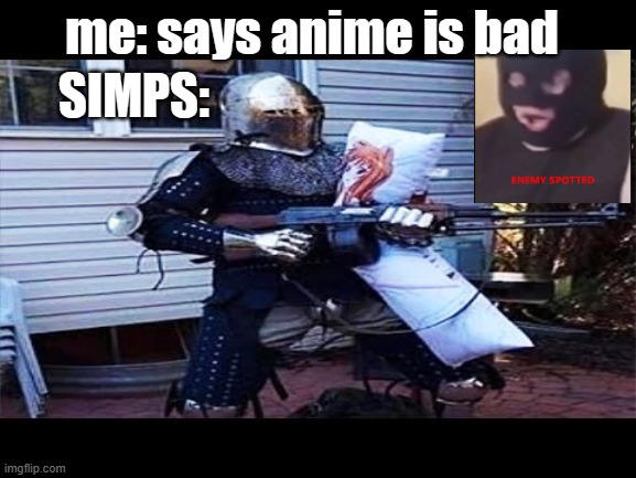 No cookie for yo- *dies* | me: says anime is bad; SIMPS: | image tagged in no,cookies,for,you,simps,i will find you and kill you | made w/ Imgflip meme maker
