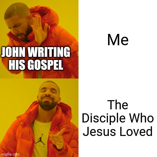 Drake Hotline Bling | Me; JOHN WRITING HIS GOSPEL; The Disciple Who Jesus Loved | image tagged in memes,drake hotline bling,john | made w/ Imgflip meme maker