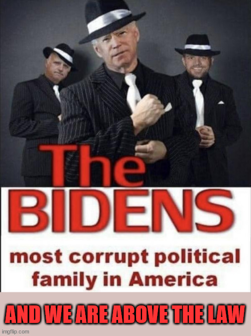 Biden crime family | AND WE ARE ABOVE THE LAW | image tagged in biden,crime,family | made w/ Imgflip meme maker