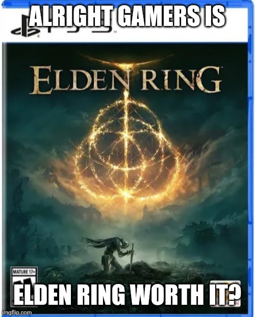 Is elden ring worth buying? Sorry if this doesn't fit criteria I just need a recommendation | ALRIGHT GAMERS IS; ELDEN RING WORTH IT? | image tagged in kanye holding elden ring | made w/ Imgflip meme maker