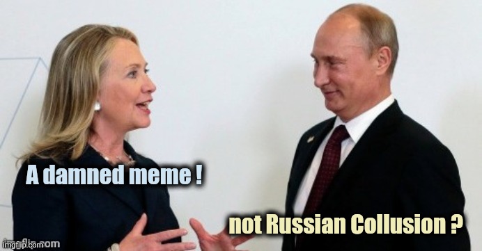 Russian Collusion | A damned meme ! not Russian Collusion ? | image tagged in russian collusion | made w/ Imgflip meme maker