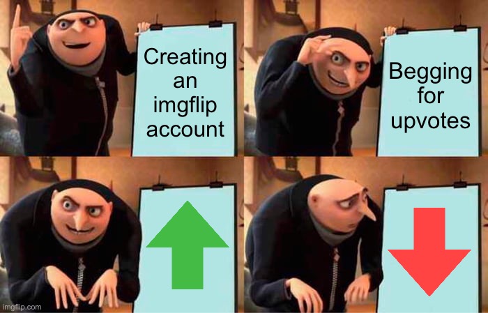 D | Creating an imgflip account; Begging for upvotes | image tagged in memes,gru's plan | made w/ Imgflip meme maker