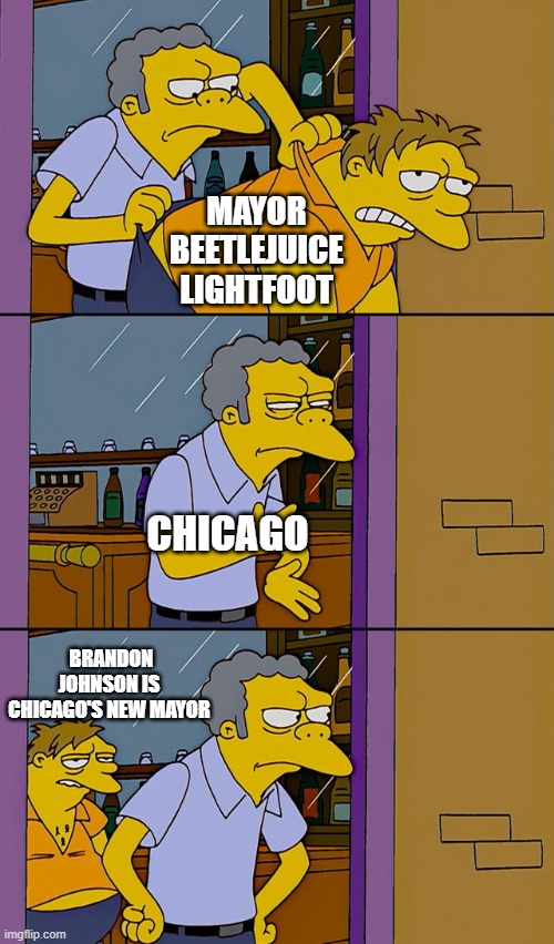 Moe throws Barney | MAYOR BEETLEJUICE LIGHTFOOT; CHICAGO; BRANDON JOHNSON IS CHICAGO'S NEW MAYOR | image tagged in moe throws barney | made w/ Imgflip meme maker