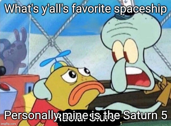 What's y'all's favorite spaceship; Personally mine is the Saturn 5 | made w/ Imgflip meme maker