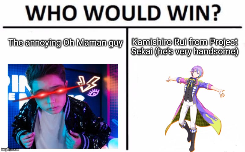Rui from Project Sekai is better than Lissandro Formica | The annoying Oh Maman guy; Kamishiro Rui from Project Sekai (he's very handsome) | image tagged in memes,who would win,dank memes | made w/ Imgflip meme maker