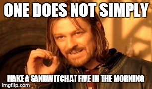 ONE DOES NOT SIMPLY MAKE A SANDWITCH AT FIVE IN THE MORNING | image tagged in memes,one does not simply | made w/ Imgflip meme maker