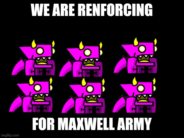 WE ARE RENFORCING FOR MAXWELL ARMY | made w/ Imgflip meme maker