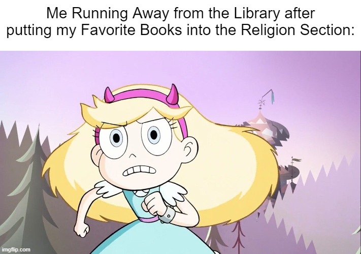 Hahaha gotta run now. | Me Running Away from the Library after putting my Favorite Books into the Religion Section: | image tagged in star butterfly running,star vs the forces of evil,library,memes,funny,relatable memes | made w/ Imgflip meme maker