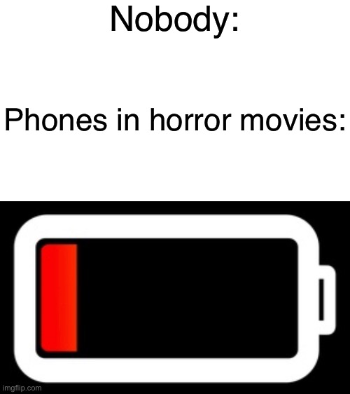 Why does this always happen? | Nobody:; Phones in horror movies: | image tagged in memes,funny,so true memes,true story | made w/ Imgflip meme maker