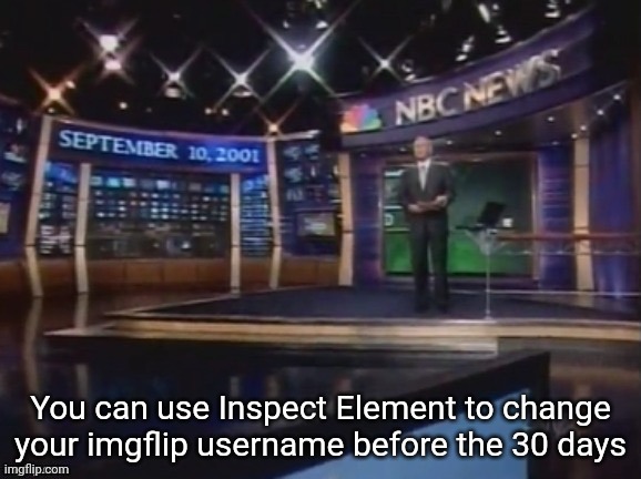 September 10, 2001 | You can use Inspect Element to change your imgflip username before the 30 days | image tagged in september 10 2001 | made w/ Imgflip meme maker