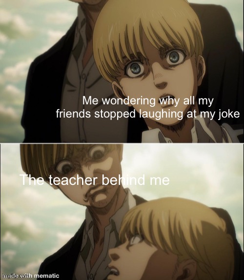 The teacher behind me | Me wondering why all my friends stopped laughing at my joke; The teacher behind me | image tagged in yelena disgust face | made w/ Imgflip meme maker