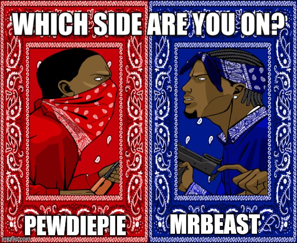 WHICH SIDE ARE YOU ON? | PEWDIEPIE; MRBEAST | image tagged in which side are you on | made w/ Imgflip meme maker